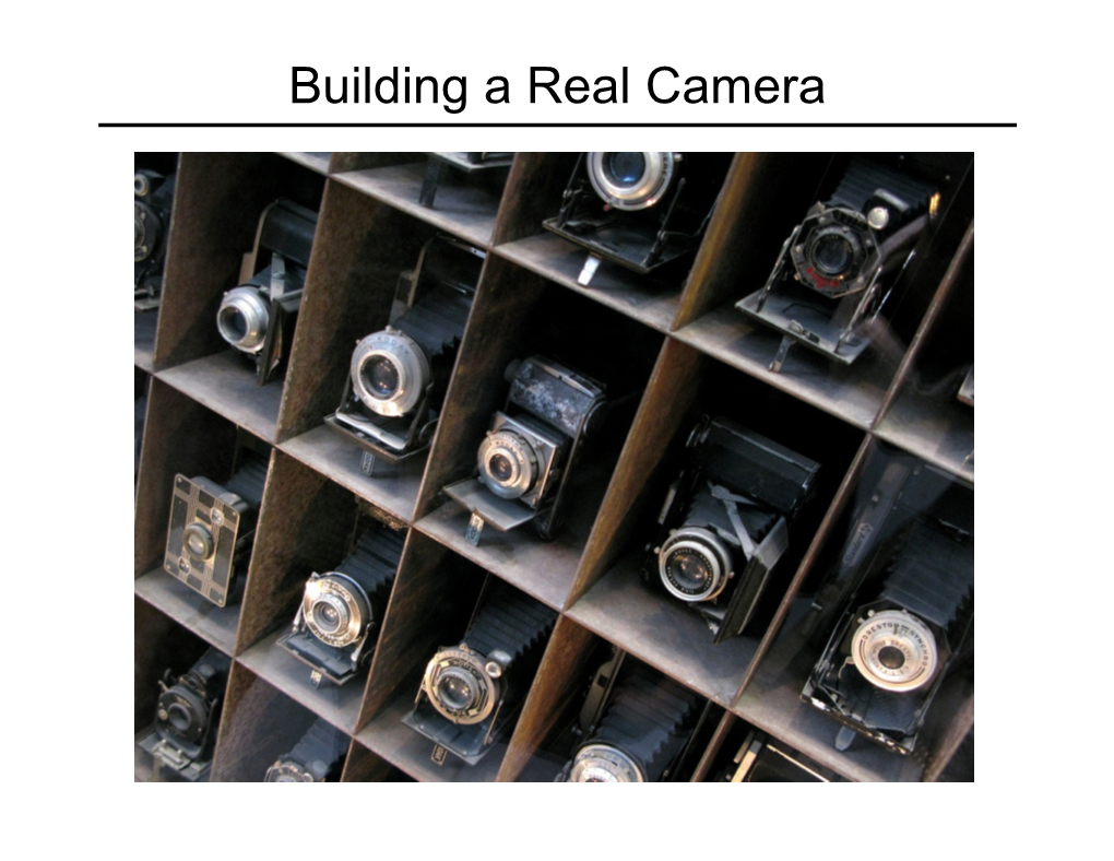 Building a Real Camera Overview • Cameras with Lenses • Depth of Field • Field of View • Lens Aberrations • Digital Sensors Home-Made Pinhole Camera