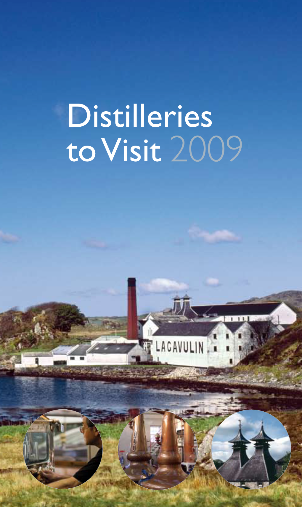 Distilleries to Visit 2009 from the Source of the Water to the Shape of the Still, a Distillery Tour Will Help to Explain What Makes Every Scotch Whisky Different