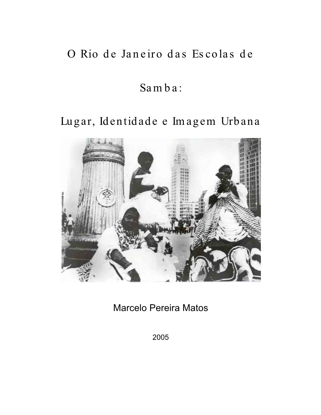 O RIO DE JANEIRO DAS ESCOLAS DE SAMBA: LUGAR, IDENTIDADE E IMAGEM URBANA Marcelo Pereira Matos