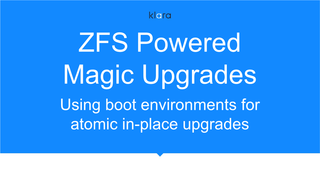 ZFS Powered Magic Upgrades Using Boot Environments for Atomic In-Place Upgrades Summary & Introductions