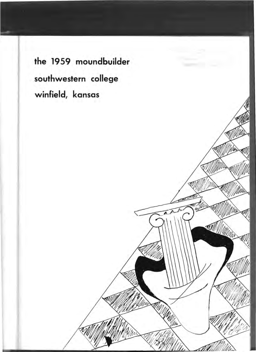 The 1959 Moundbuilder Southwestern College Winfield, Kansas ARCHIVES !HE MEMORIAL LIBRAIY South~S ' Ern Colleg Winfield an Foreword