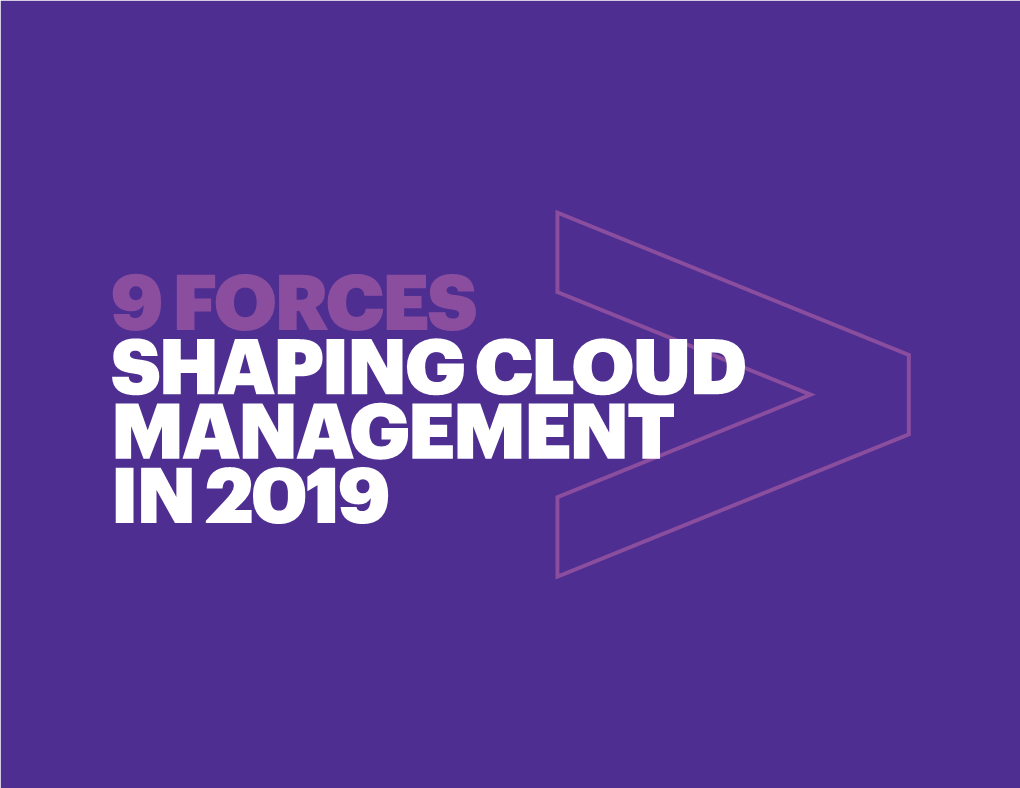9 Forces Shaping Cloud Management in 2019 Contents