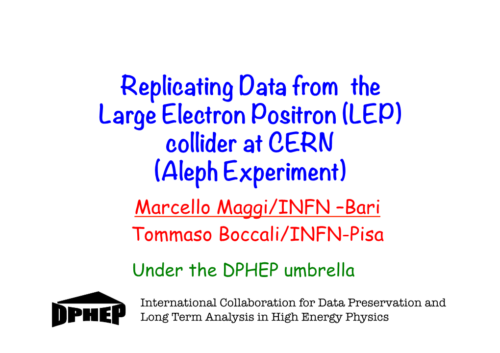 LEP) Collider at CERN (Aleph Experiment) Marcello Maggi/INFN –Bari Tommaso Boccali/INFN-Pisa Under the DPHEP Umbrella