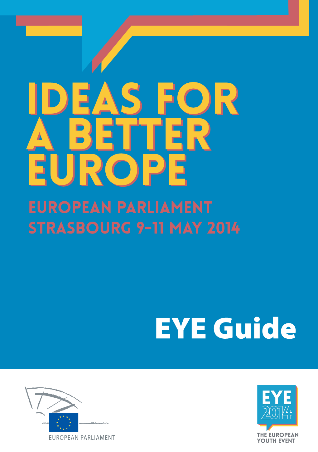 EYE Guide IDEASIDEAS FORFOR AA BETTERBETTER EUROPEEUROPE EUROPEAN PARLIAMENT STRASBOURG 9-11 MAY 2014