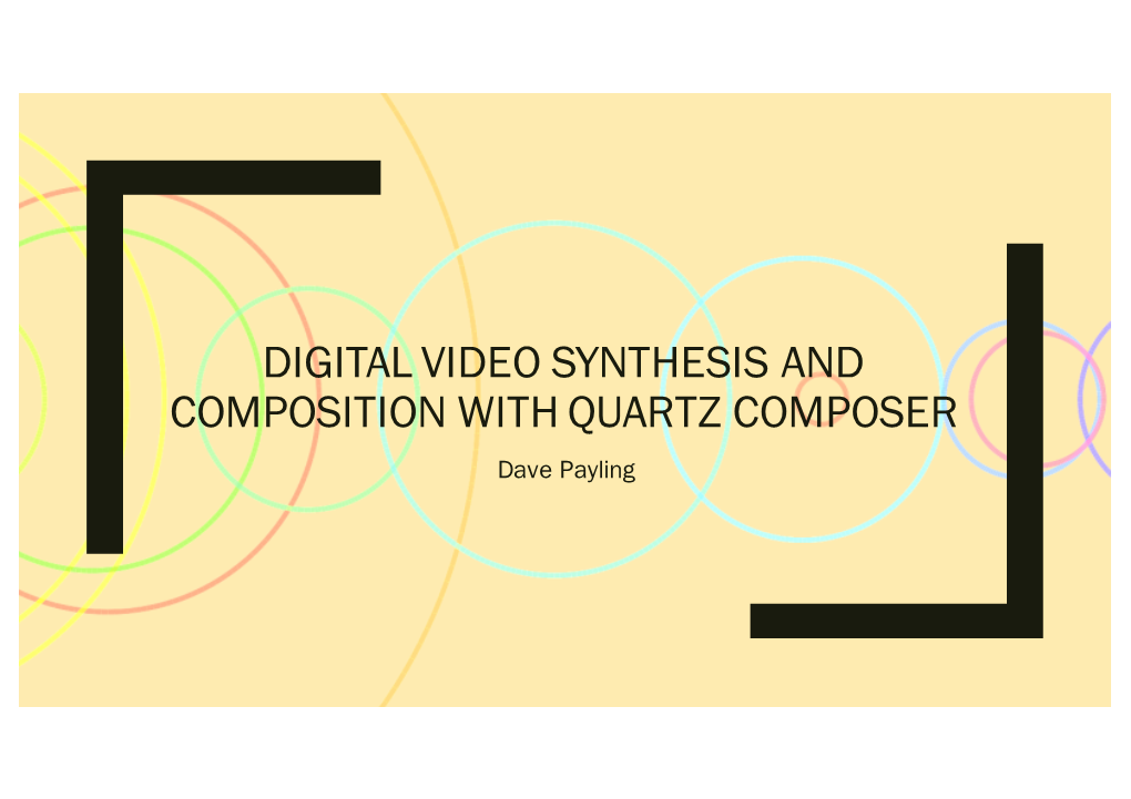 DIGITAL VIDEO SYNTHESIS and COMPOSITION with QUARTZ COMPOSER Dave Payling Contents