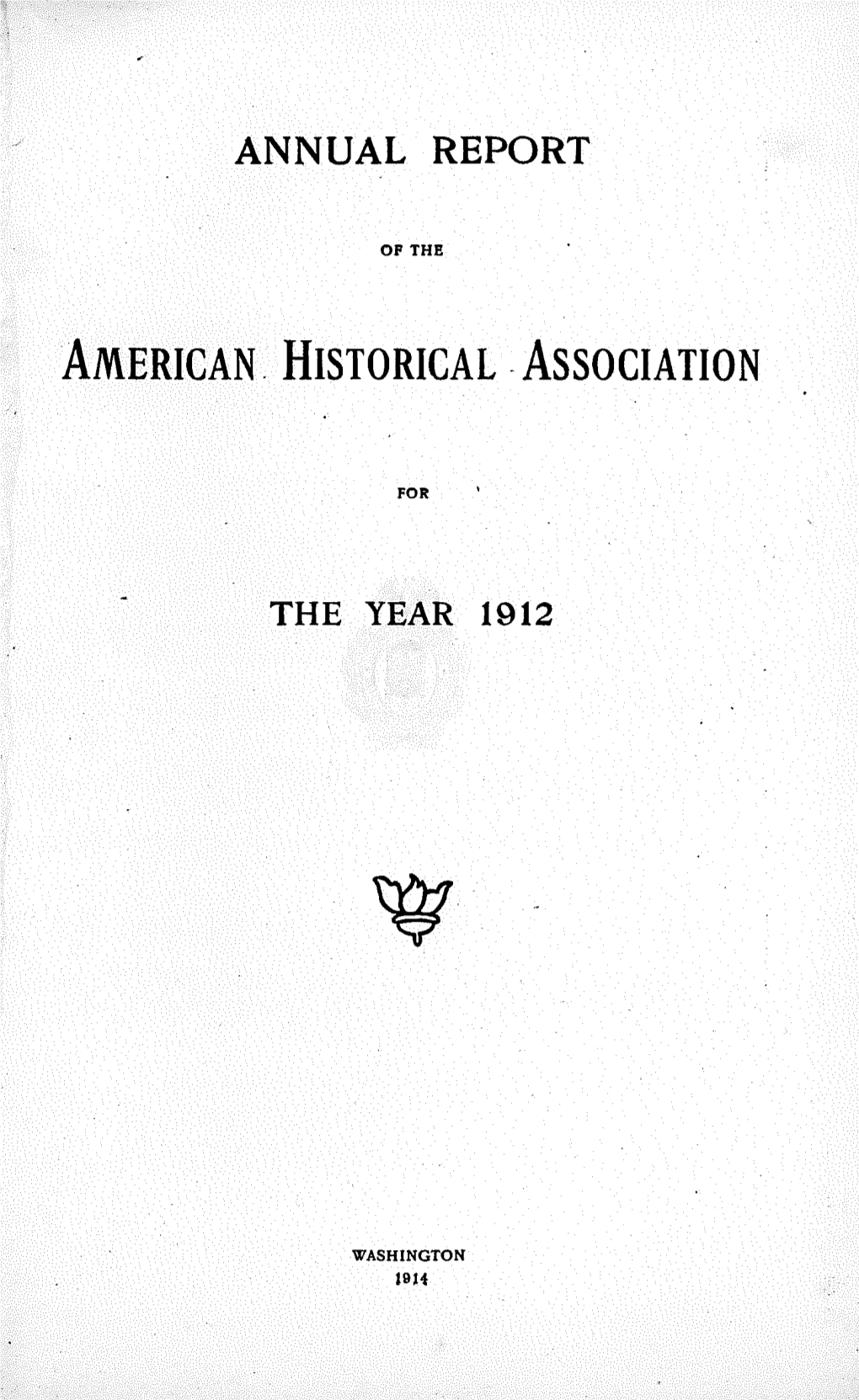 American Historical Association, Approved January 4, 1889, I Have the Honor to Submit to Congress the Annual Report of the Association for the Year 1912