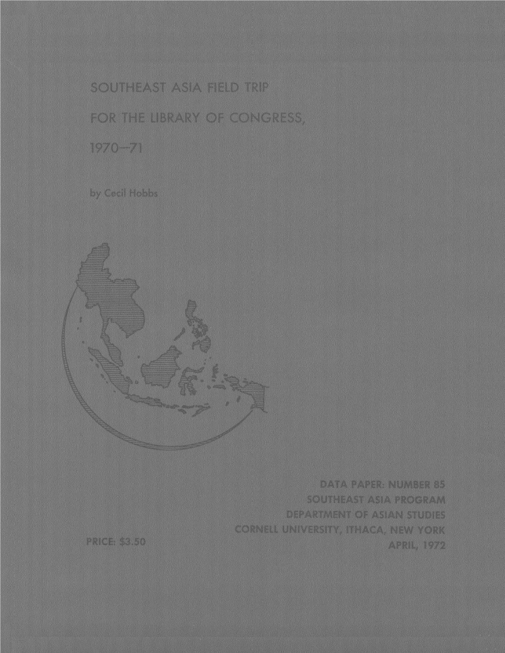 SOUTHEAST ASIA FIELD TRIP for the LIBRARY of CONGRESS, 1970-1971 the CORNELL UNIVERSITY Southeast ASIA PROGRAM