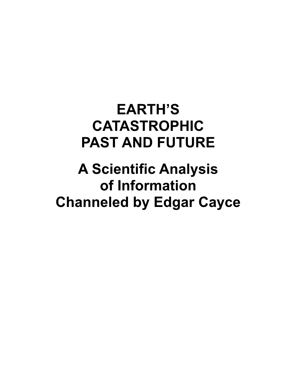 EARTH's CATASTROPHIC PAST and FUTURE a Scientific Analysis of Information Channeled by Edgar Cayce