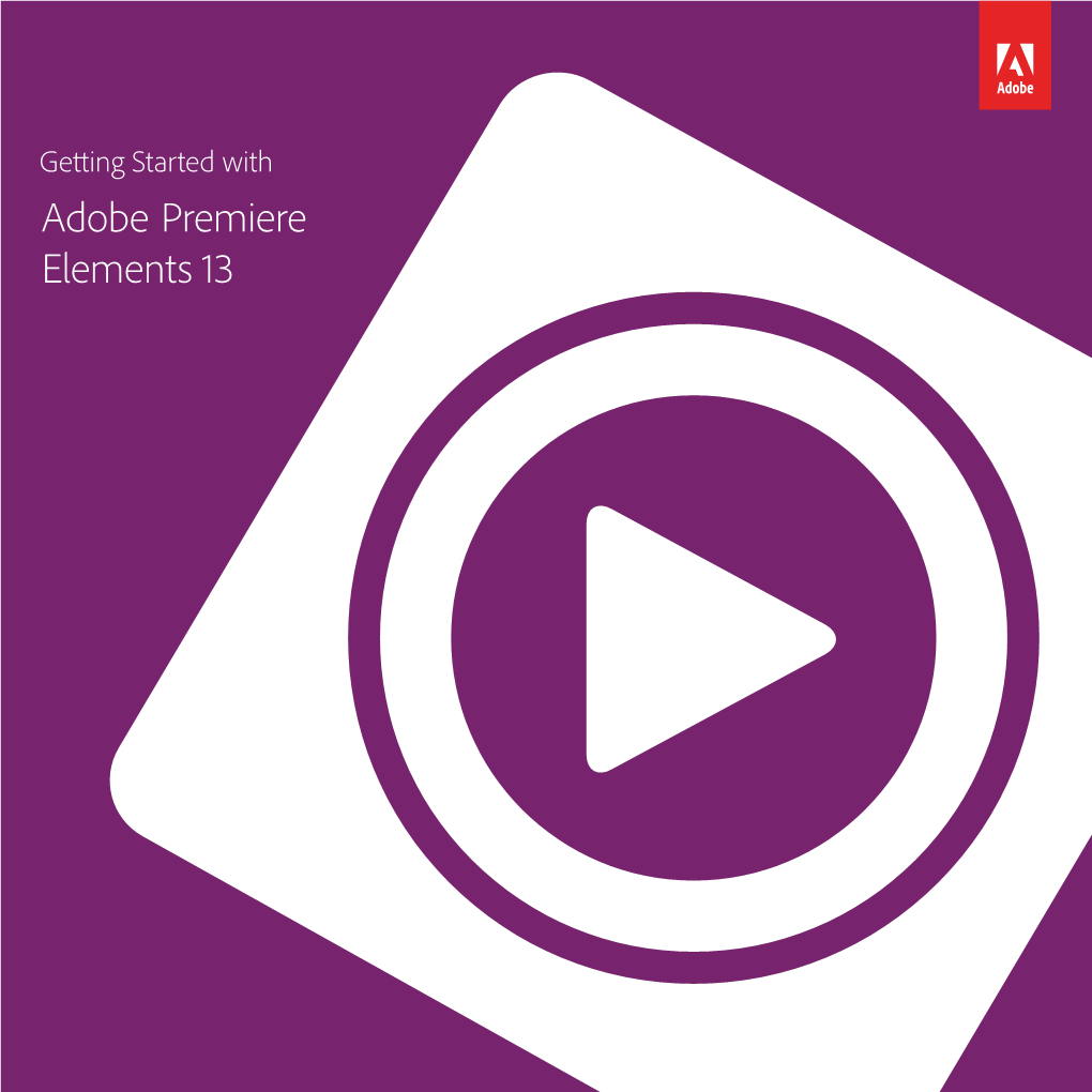 Adobe Premiere Elements 13 Getting Started with Adobe Premiere Elements 13 © 2014 Adobe Systems Incorporated and Its Licensors