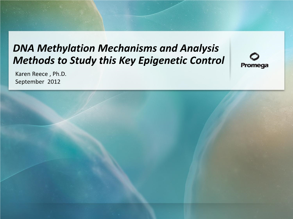 DNA Methylation Mechanisms and Analysis Methods to Study This Key Epigenetic Control Karen Reece , Ph.D