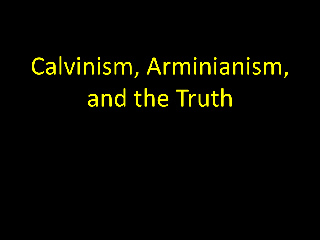 Calvinism, Arminianism, and the Truth Calvinism, Arminianism, and the Truth