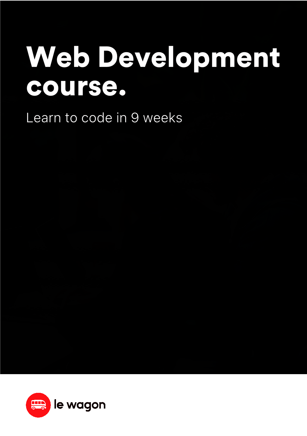 Learn to Code in 9 Weeks Table of Contents Everything About Le Wagon