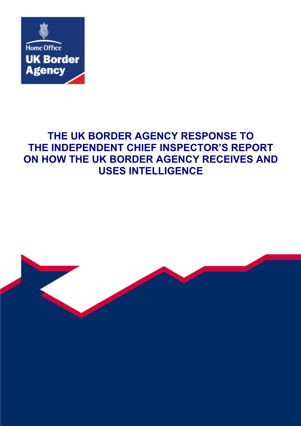 The Uk Border Agency Response to the Independent Chief Inspector’S Report on How the Uk Border Agency Receives and Uses Intelligence