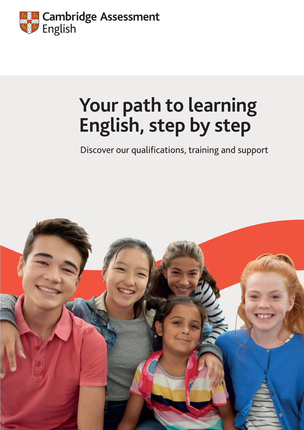 Your Path to Learning English, Step by Step Discover Our Qualifications, Training and Support We Are Cambridge Assessment English