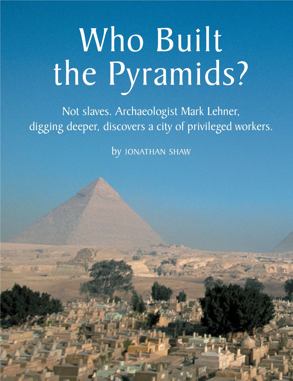 Not Slaves. Archaeologist Mark Lehner, Digging Deeper, Discovers a City of Privileged Workers