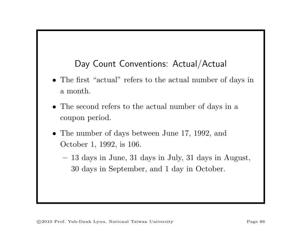Day Count Conventions: Actual/Actual • the ﬁrst “Actual” Refers to the Actual Number of Days in a Month