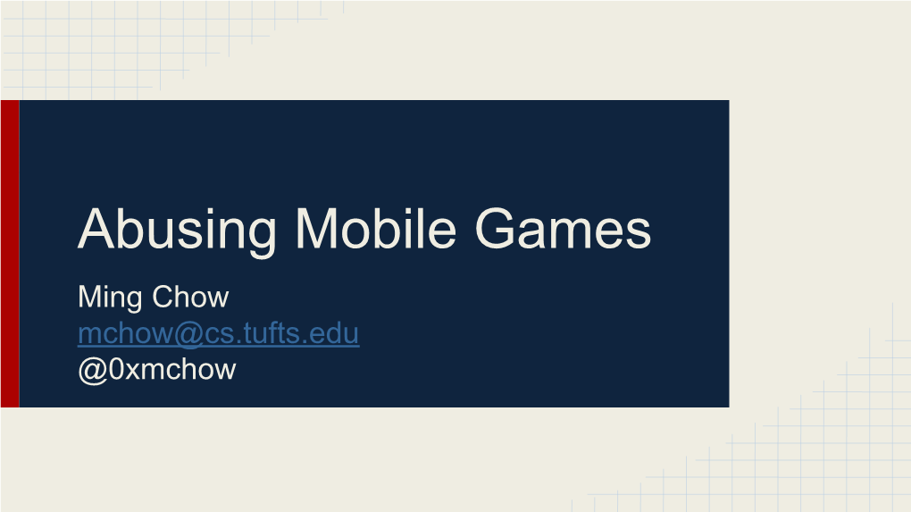 Abusing Mobile Games Ming Chow Mchow@Cs.Tufts.Edu @0Xmchow Mobile Games: the Not-So Surprising Numbers