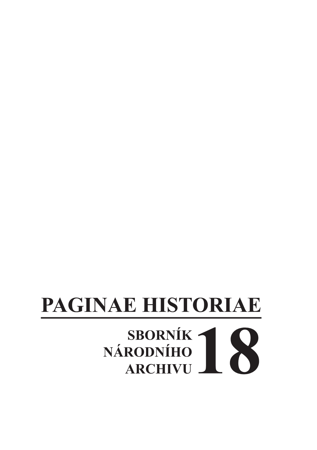 PAGINAE HISTORIAE SBORNÍK NÁRODNÍHO ARCHIVU18 © Národní Archiv 2010 ISBN 978-80-86712-83-3 ISSN 1211-9768 Obsah Studie