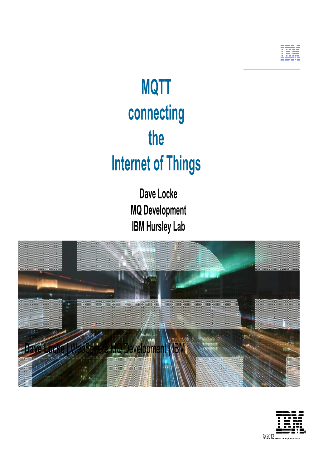 MQTT Connecting the Internet of Things Dave Locke MQ Development IBM Hursley Lab