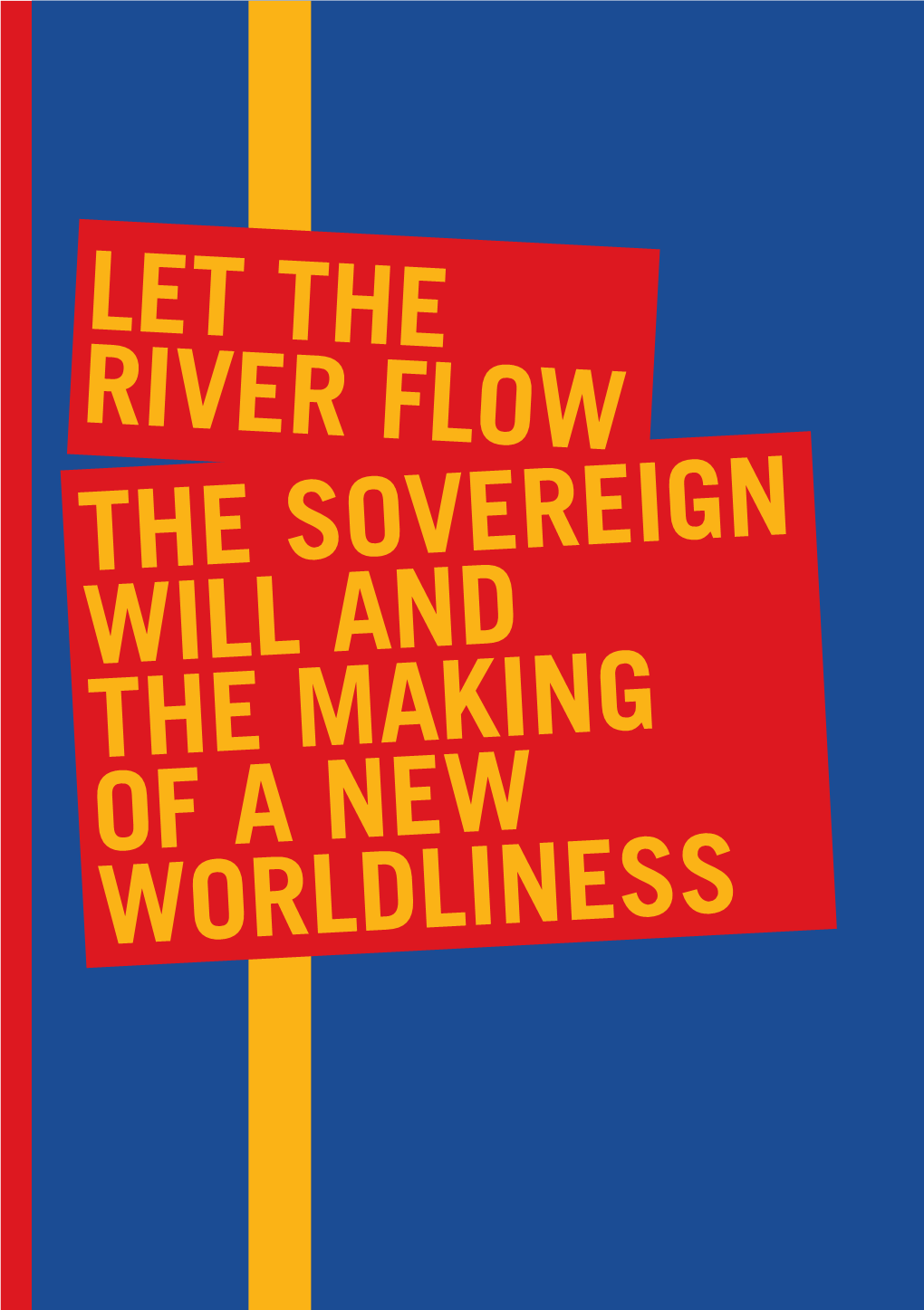 LET the RIVER FLOW the SOVEREIGN WILL and the MAKING of a NEW WORLDLINESS Let the River Flow