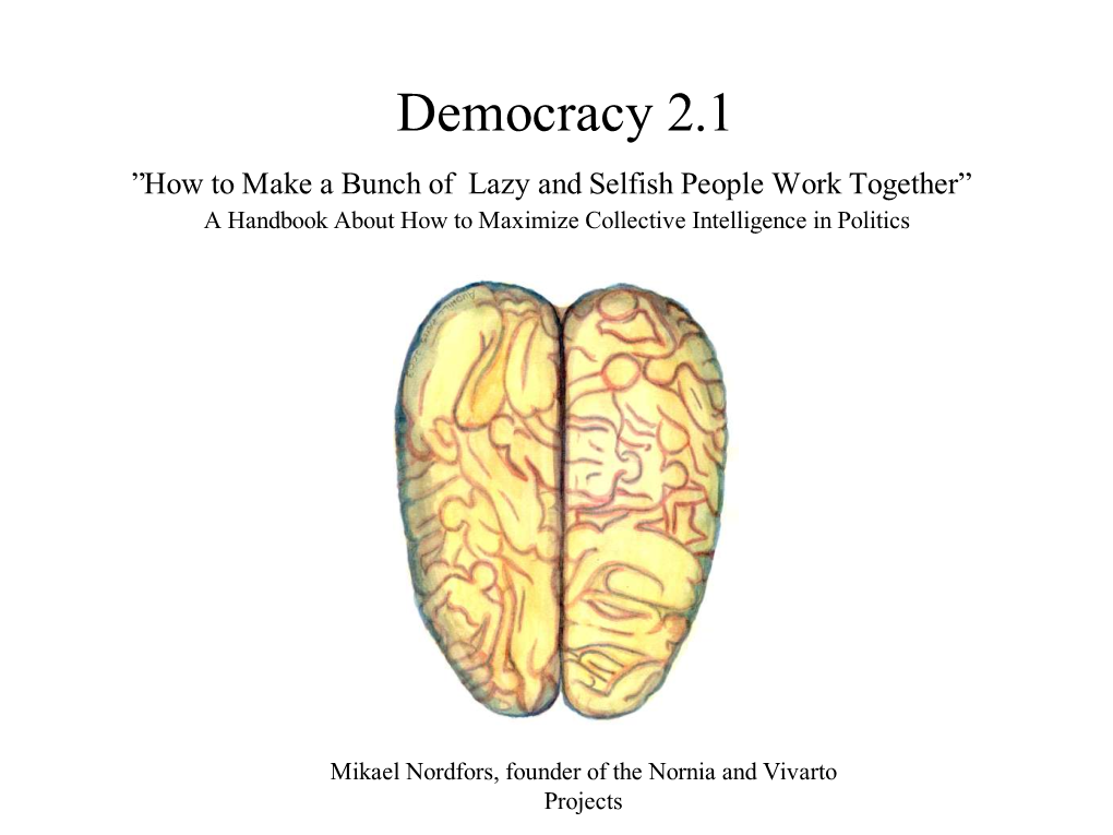 Democracy 2.1 ”How to Make a Bunch of Lazy and Selfish People Work Together” a Handbook About How to Maximize Collective Intelligence in Politics