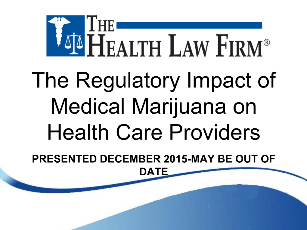 The Regulatory Impact of Medical Marijuana on Health Care Providers PRESENTED DECEMBER 2015-MAY BE out of DATE WARNING