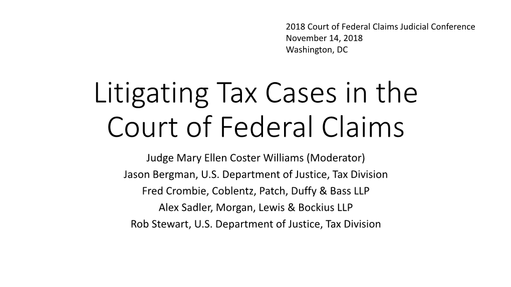 Litigating Tax Cases in the Court of Federal Claims Judge Mary Ellen Coster Williams (Moderator) Jason Bergman, U.S