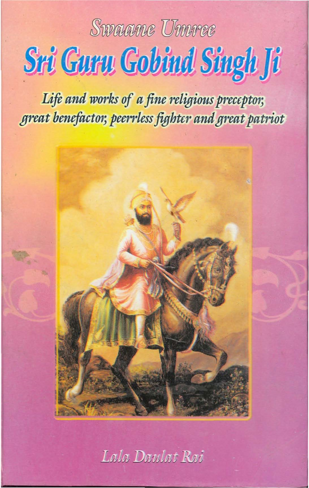 Life and Works of Afine Religious Preccptotj Great Benefactotj Peerrlessfightcr Andgreat Patriot Swaane Umree Sri Guru Gobind Singh Ji