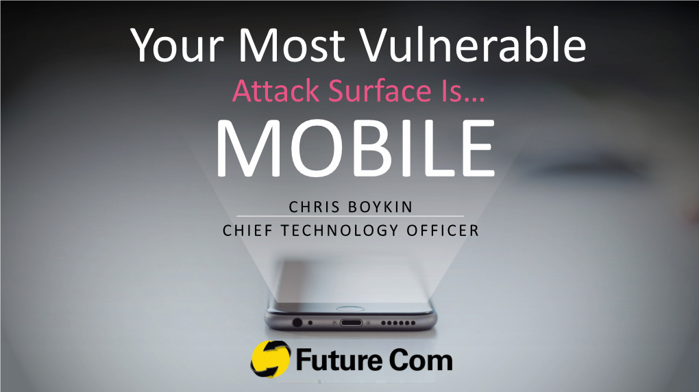 Attack Surface Is… MOBILE CHRIS BOYKIN CHIEF TECHNOLOGY OFFICER