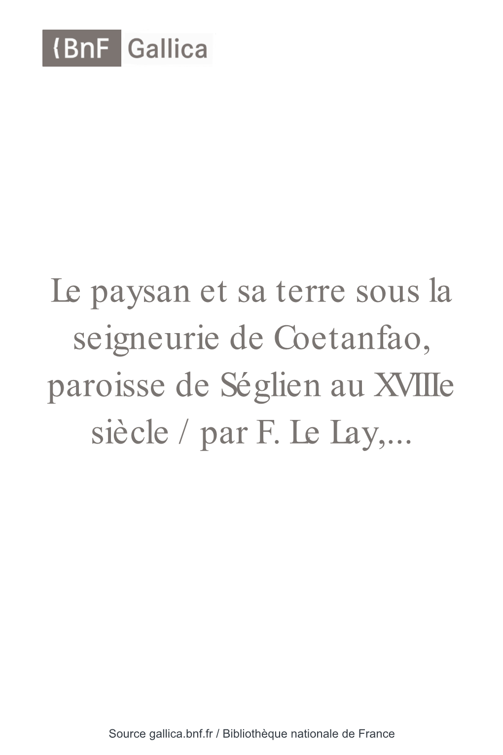 Le Paysan Et Sa Terre Sous La Seigneurie De Coetanfao, Paroisse De Séglien Au Xviiie Siècle / Par F. Le Lay