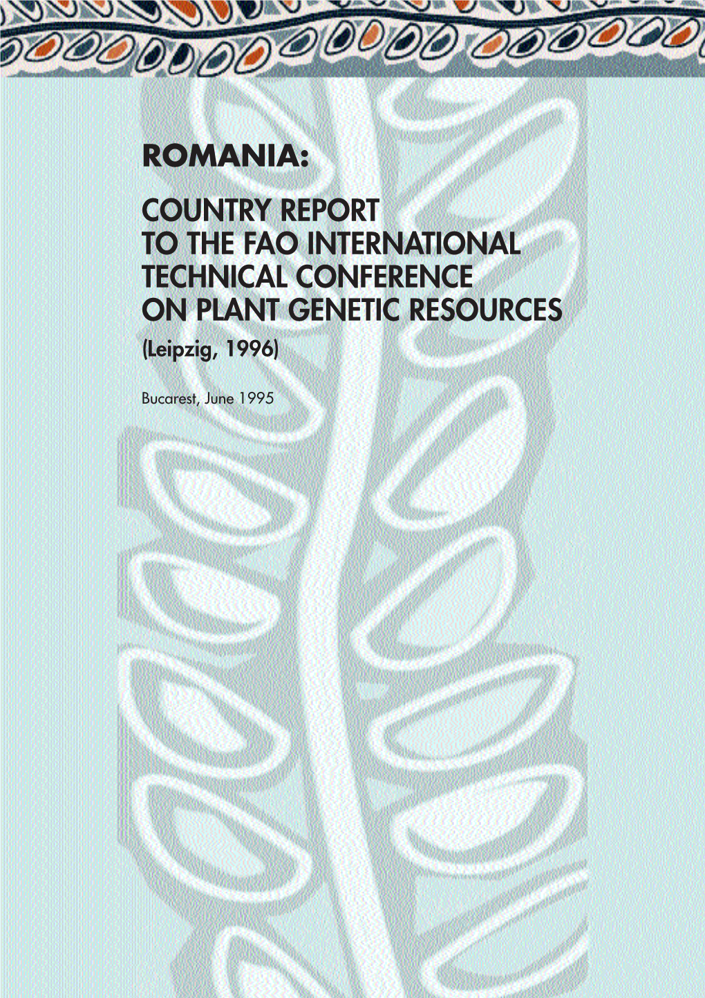 ROMANIA: COUNTRY REPORT to the FAO INTERNATIONAL TECHNICAL CONFERENCE on PLANT GENETIC RESOURCES (Leipzig, 1996)