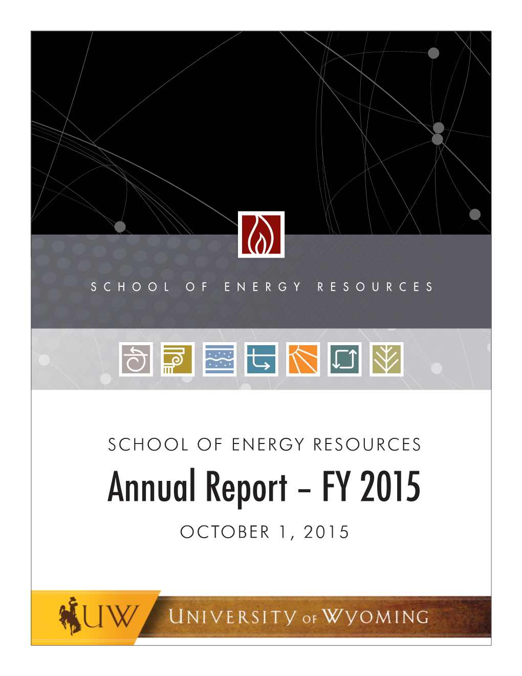 Annual Report – FY 2015 OCTOBER 1, 2015 the UNIVERSITY of WYOMING SCHOOL of ENERGY RESOURCES ANNUAL REPORT FY 15