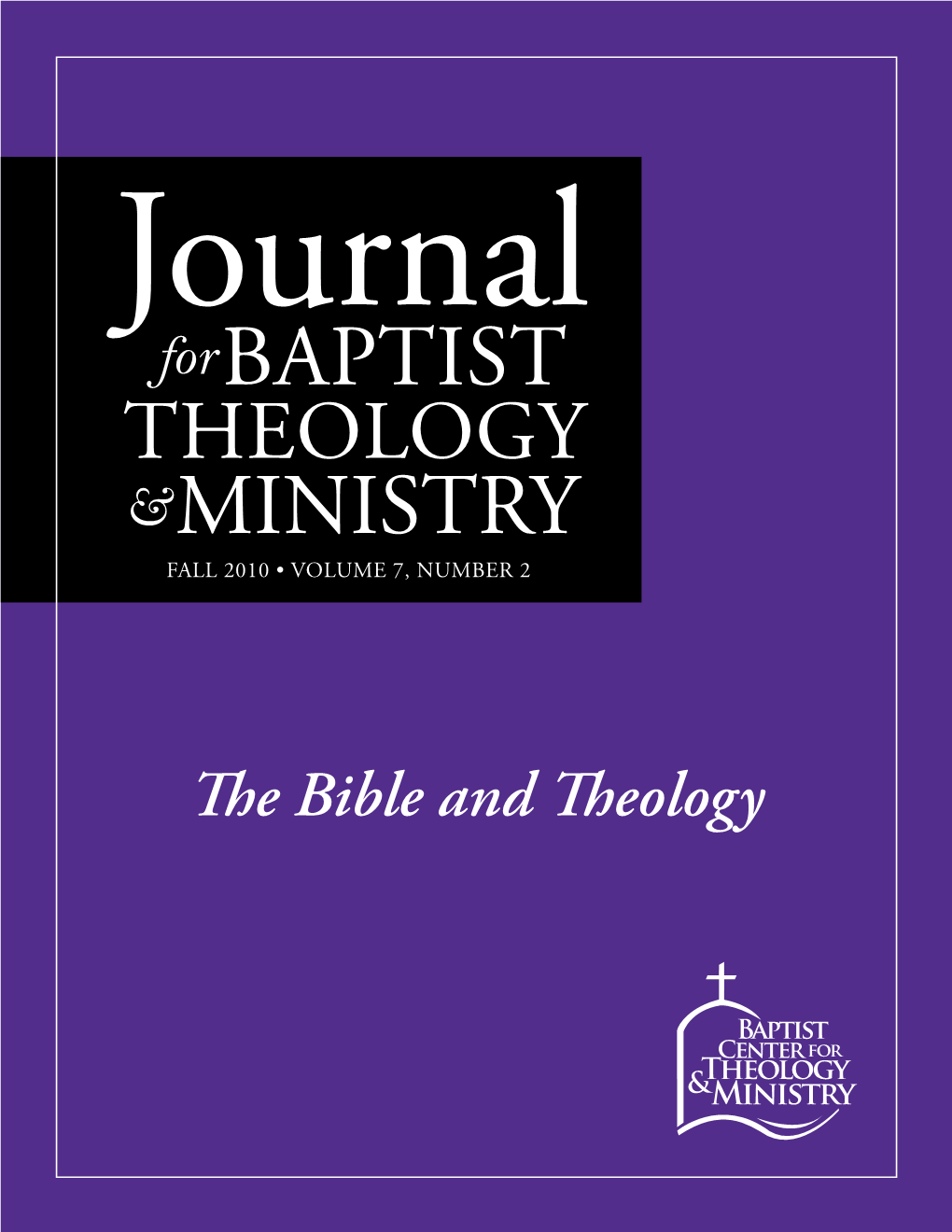 The Bible and Theology CONTENTS Journal for Baptist Theology and Ministry FALL 2010 • Vol