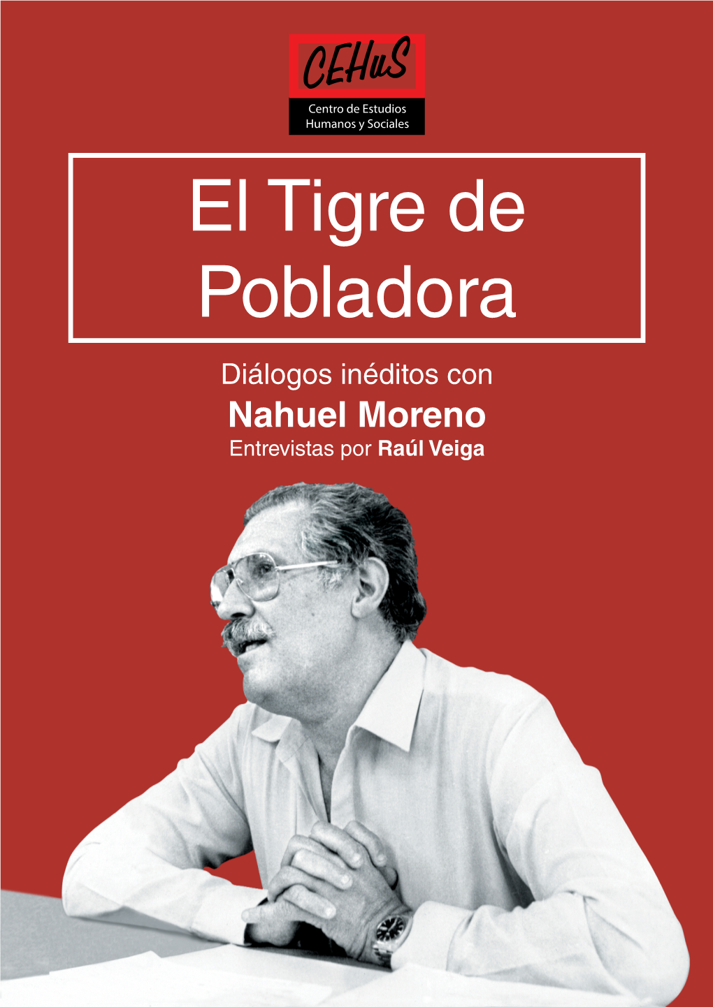 El Tigre De Pobladora Diálogos Inéditos Con Nahuel Moreno Entrevistas Por Raúl Veiga El Tigre De Pobladora