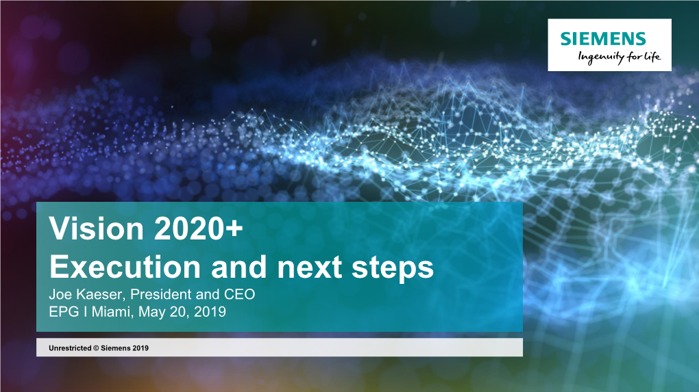 Vision 2020+ Execution and Next Steps Joe Kaeser, President and CEO EPG I Miami, May 20, 2019