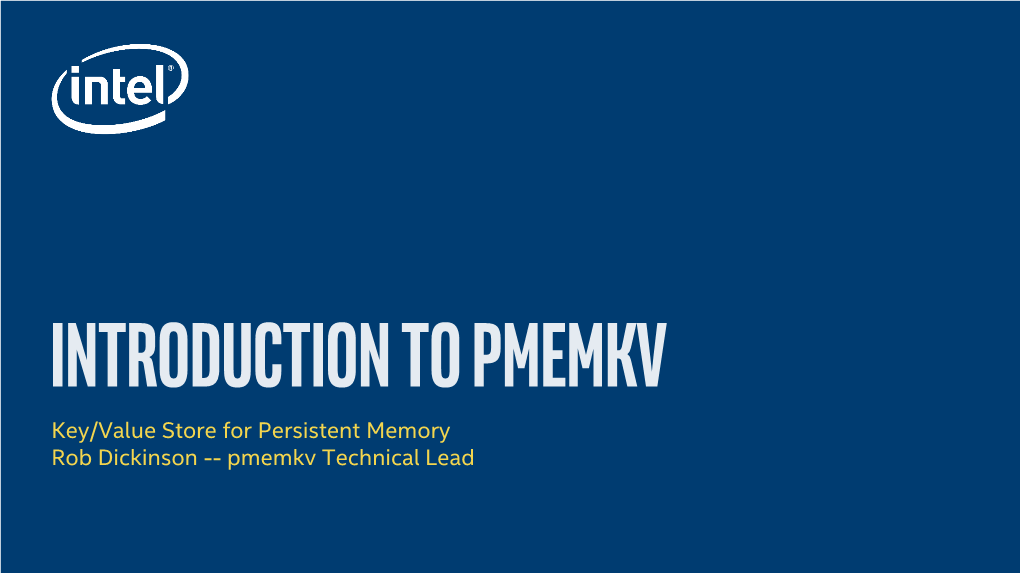 Key/Value Store for Persistent Memory Rob Dickinson -- Pmemkv Technical Lead Agenda