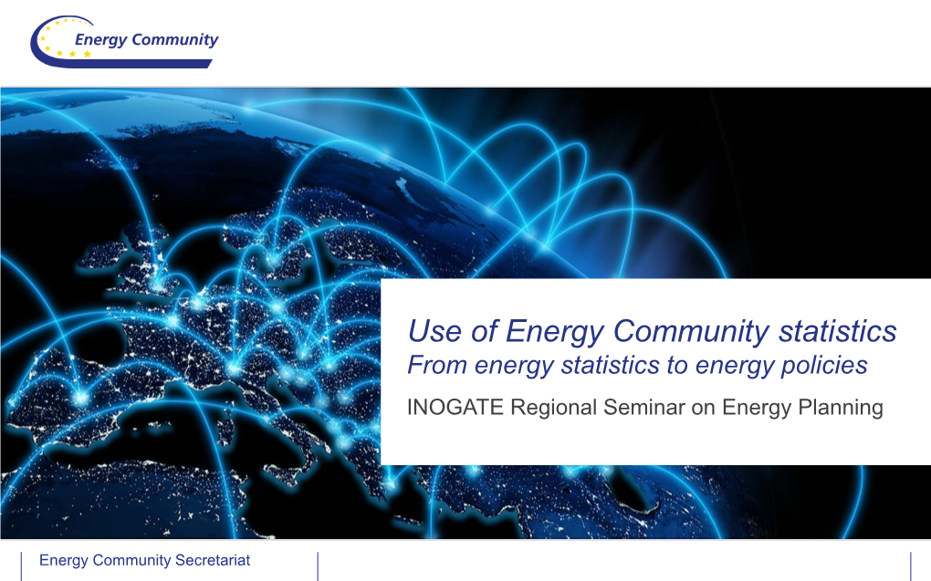 Use of Energy Community Statistics from Energy Statistics to Energy Policies INOGATE Regional Seminar on Energy Planning