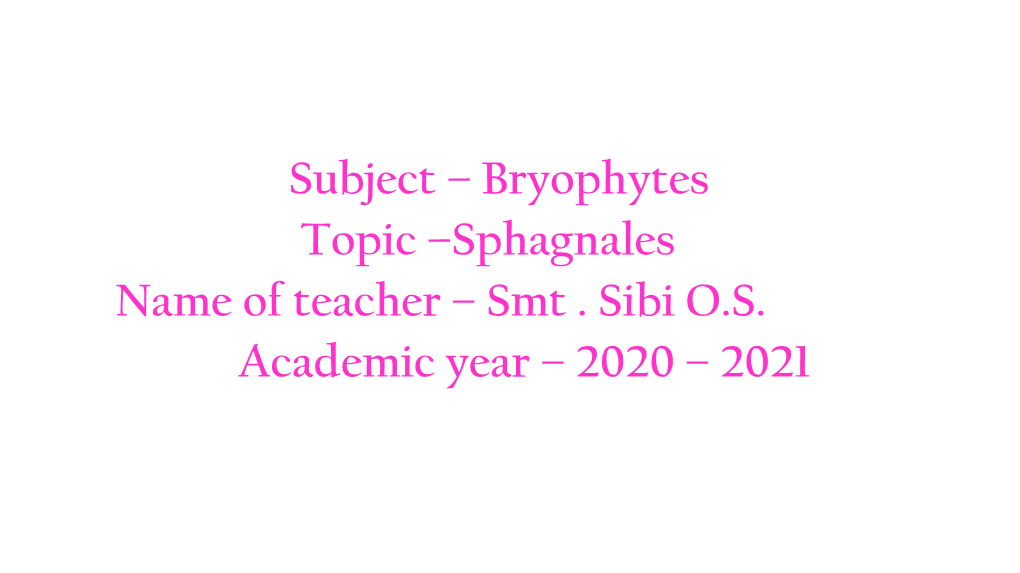 Bryophytes Topic –Sphagnales Name of Teacher – Smt