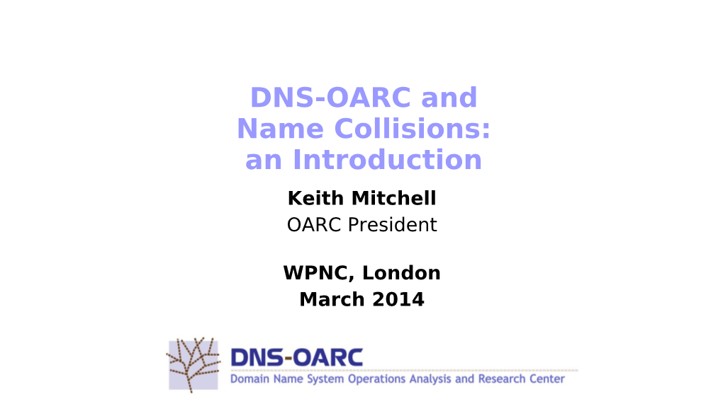 DNS-OARC and Name Collisions: an Introduction Keith Mitchell OARC President