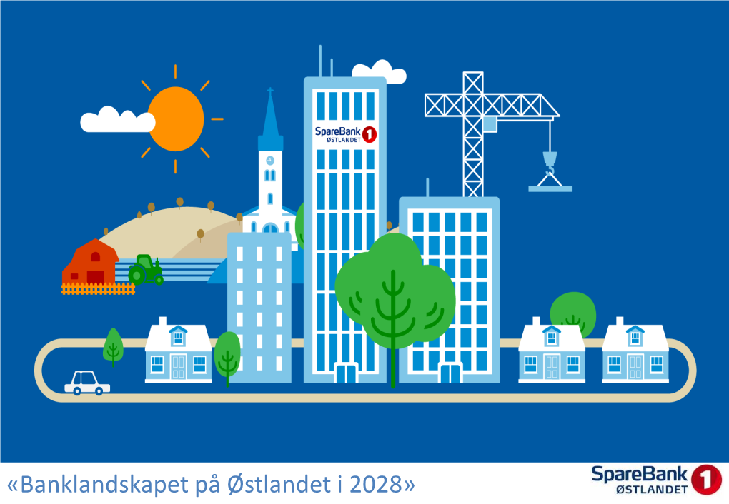 «Banklandskapet På Østlandet I 2028» Innhold «Banklandskapet På Østlandet I 2028»