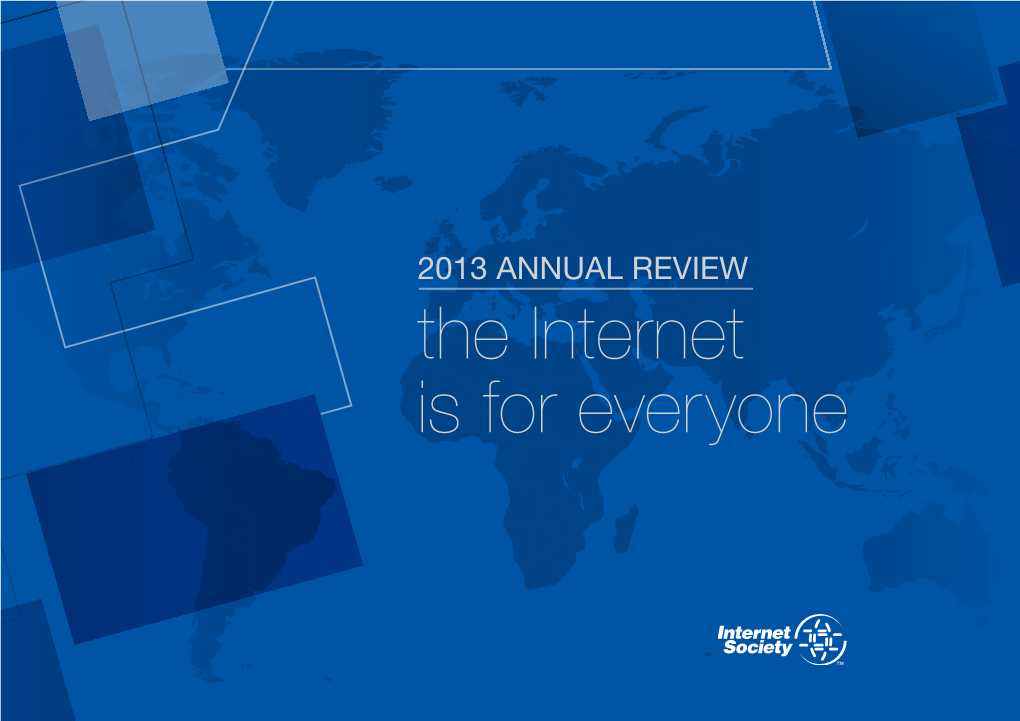 2013 ANNUAL REVIEW the Internet Is for Everyone Have a ABOUT the INTERNET SOCIETY Voice