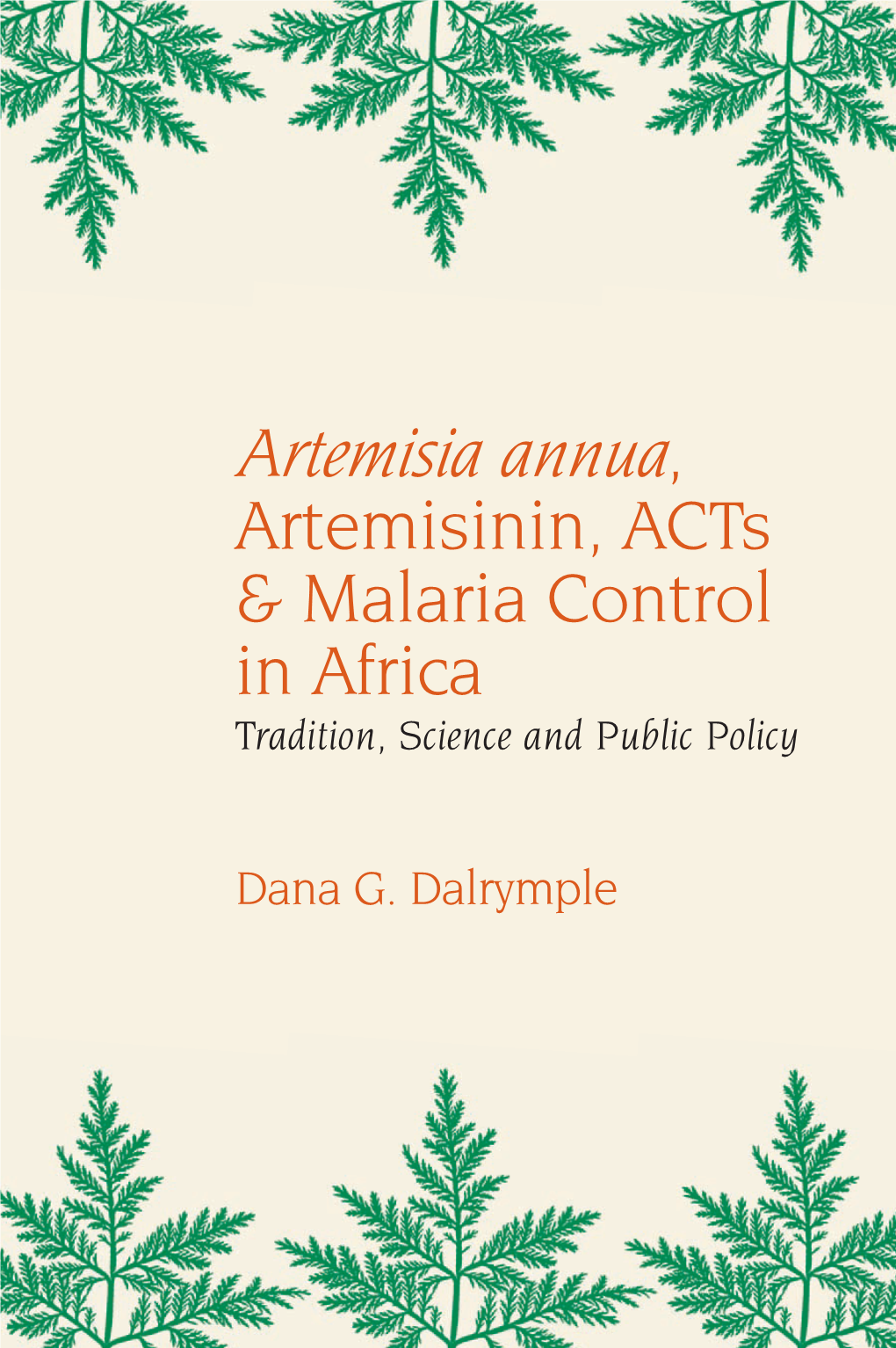 Artemisia Annua, Artemisinin, Acts & Malaria Control in Africa Tradition, Science and Public Policy