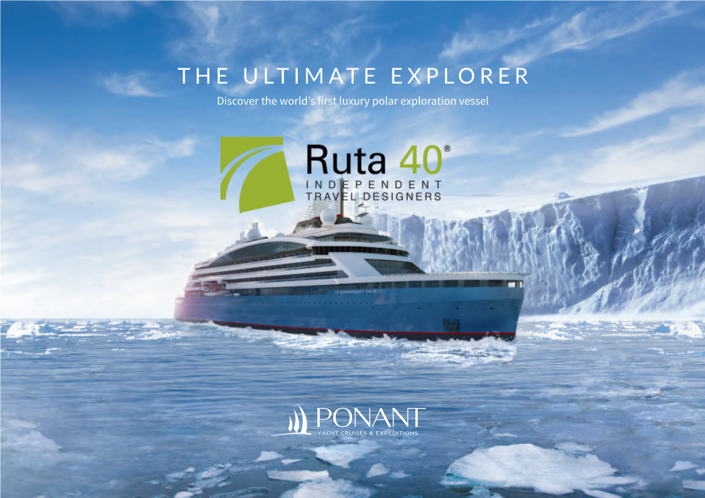 THE ULTIMATE EXPLORER Discover the World’S First Luxury Polar Exploration Vessel Arctic Antarctica Spring-Summer 2021 Autumn-Winter 2021-2022*