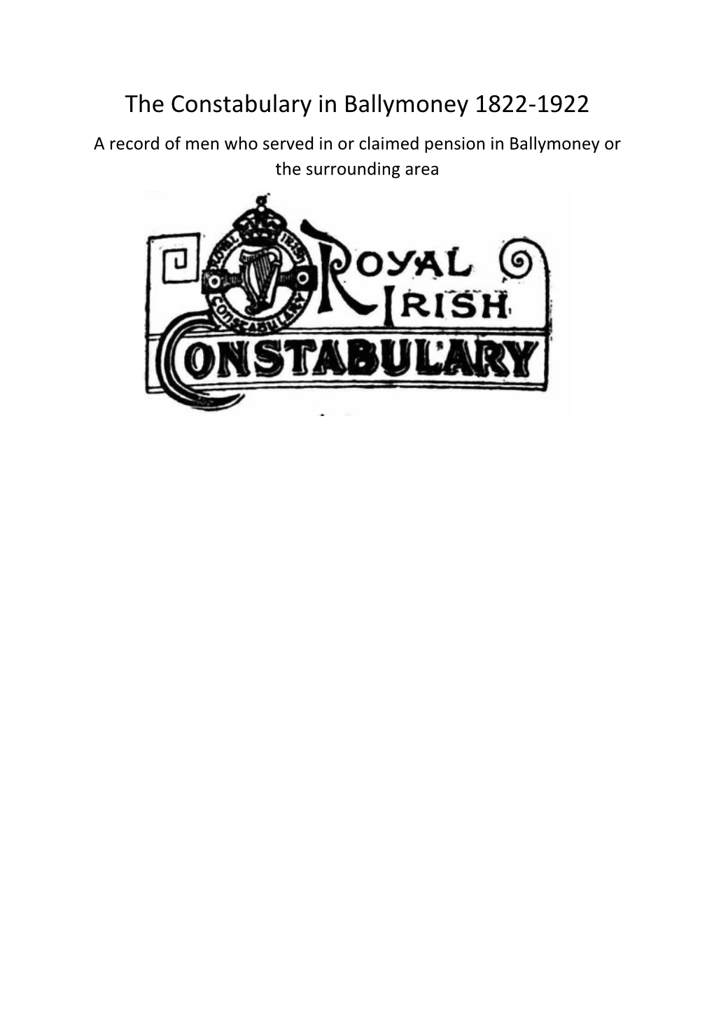 The Constabulary in Ballymoney 1822-1922 a Record of Men Who Served in Or Claimed Pension in Ballymoney Or the Surrounding Area