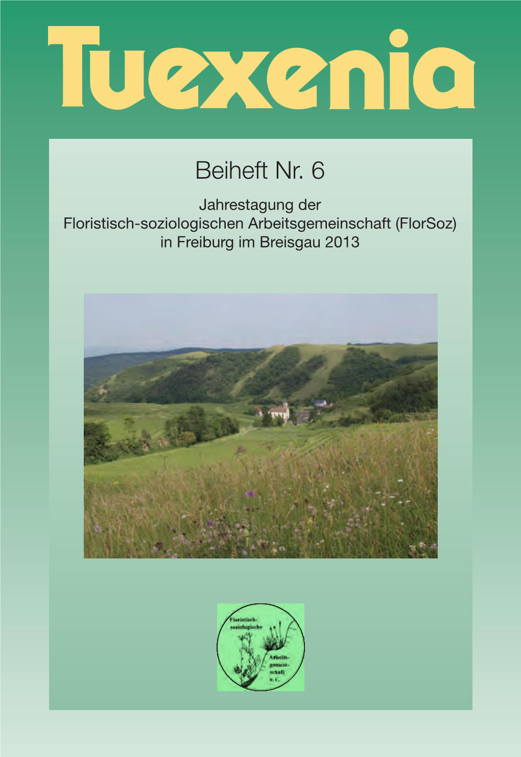 Beiheft Nr. 6 Jahrestagung Der Floristisch-Soziologischen Arbeitsgemeinschaft (Florsoz) in Freiburg Im Breisgau 2013
