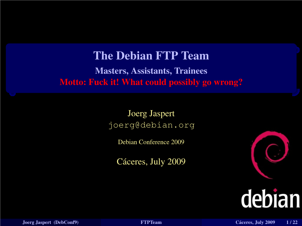 The Debian FTP Team Masters, Assistants, Trainees Motto: Fuck It! What Could Possibly Go Wrong?