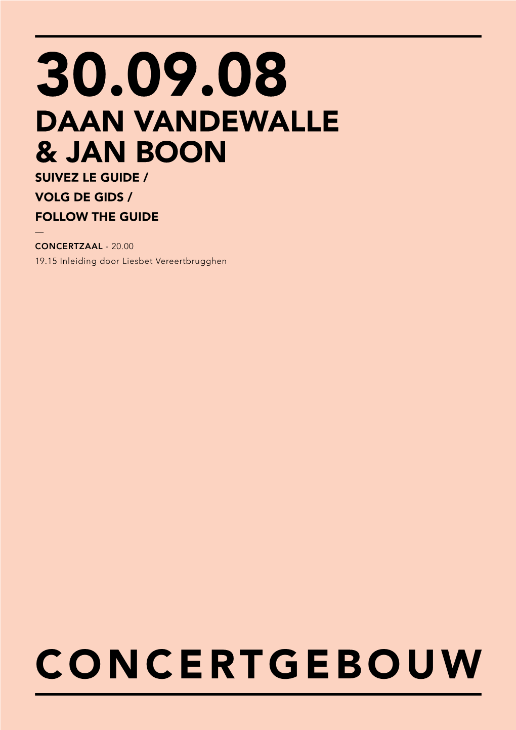 30.09.08 Daan Vandewalle & Jan Boon SUIVEZ LE GUIDE / VOLG DE GIDS / FOLLOW the GUIDE — Concertzaal - 20.00 19.15 Inleiding Door Liesbet Vereertbrugghen