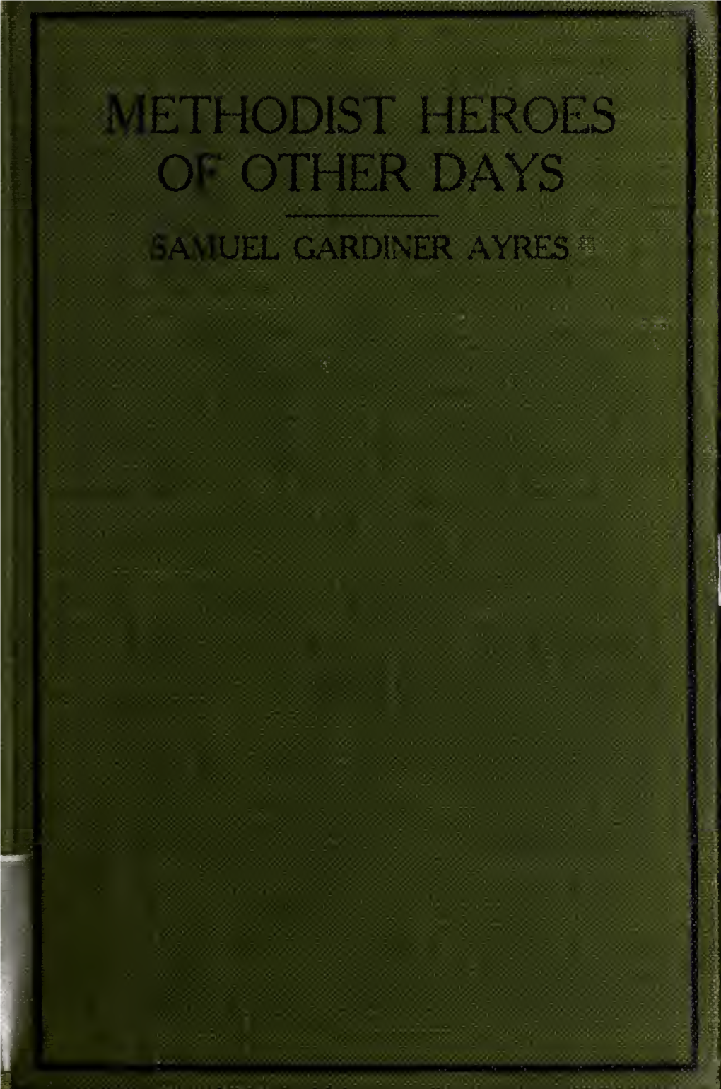 Methodist Heroes of Other Days Samuel Gardiner Ayres May 1 1918