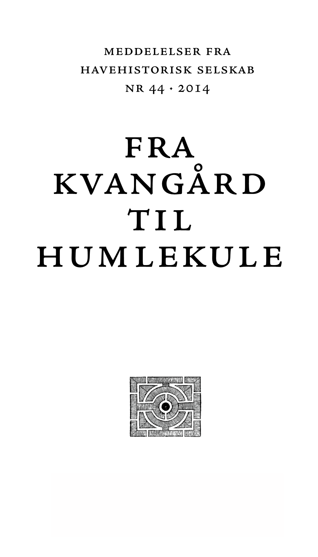 Fra Kvangård Til Humlekule Meddelelser Fra Havehistorisk Selskab Nr 44 · 2014 Fra Kvangård Til Humlekule