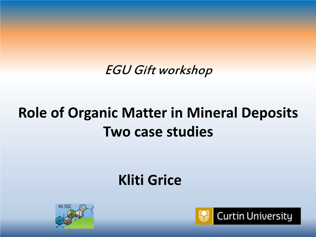 Role of Organic Matter in Mineral Deposits Two Case Studies Kliti Grice